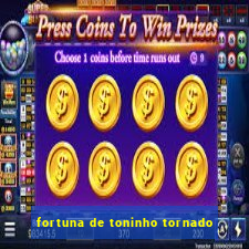 fortuna de toninho tornado